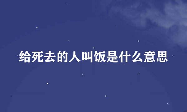 给死去的人叫饭是什么意思