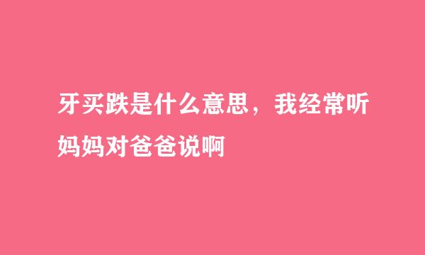 牙买跌是什么意思，我经常听妈妈对爸爸说啊