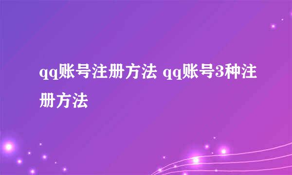 qq账号注册方法 qq账号3种注册方法