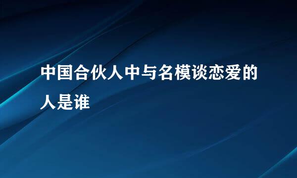 中国合伙人中与名模谈恋爱的人是谁