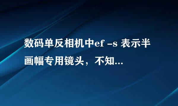 数码单反相机中ef -s 表示半画幅专用镜头，不知道ef-a 、ef-d 分别表示什么？请教老师们