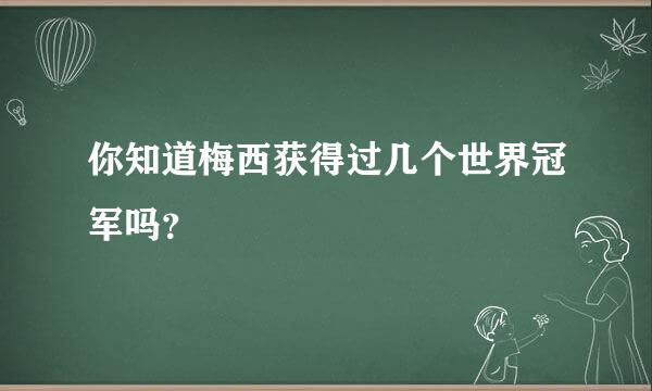 你知道梅西获得过几个世界冠军吗？