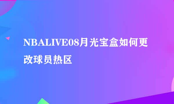 NBALIVE08月光宝盒如何更改球员热区