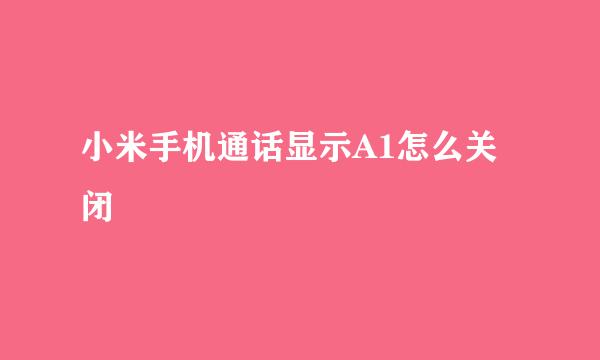 小米手机通话显示A1怎么关闭