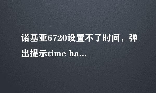 诺基亚6720设置不了时间，弹出提示time has been changed by user reset to correct time然后返回原来时间