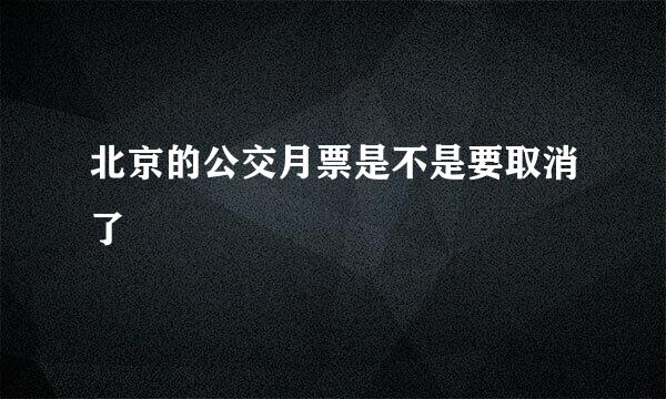 北京的公交月票是不是要取消了