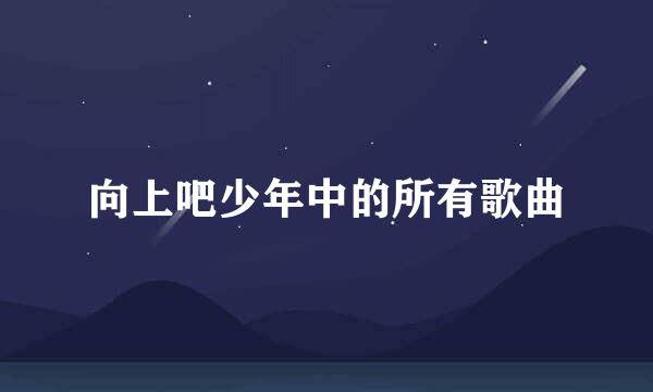 向上吧少年中的所有歌曲