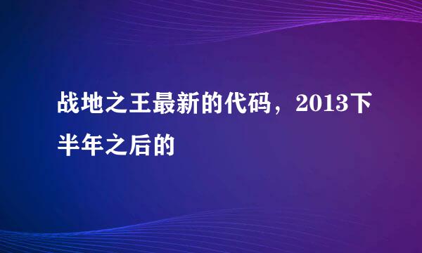 战地之王最新的代码，2013下半年之后的