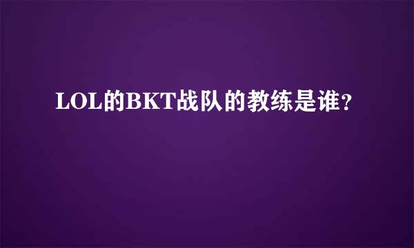 LOL的BKT战队的教练是谁？