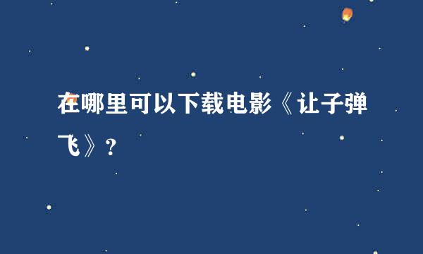 在哪里可以下载电影《让子弹飞》？