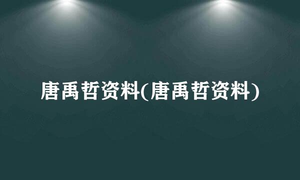 唐禹哲资料(唐禹哲资料)