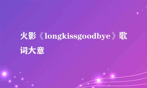 火影《longkissgoodbye》歌词大意