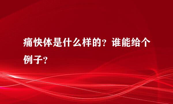 痛快体是什么样的？谁能给个例子？