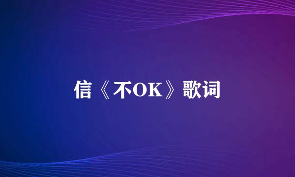 信《不OK》歌词