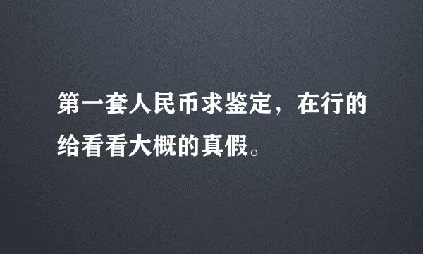 第一套人民币求鉴定，在行的给看看大概的真假。