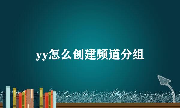 yy怎么创建频道分组