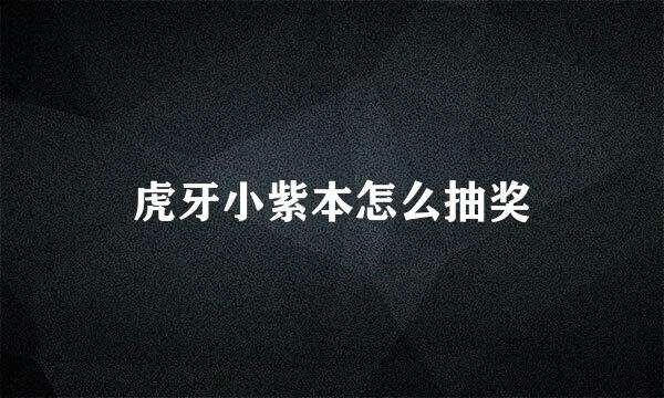 虎牙小紫本怎么抽奖