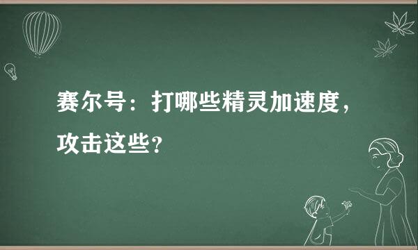 赛尔号：打哪些精灵加速度，攻击这些？