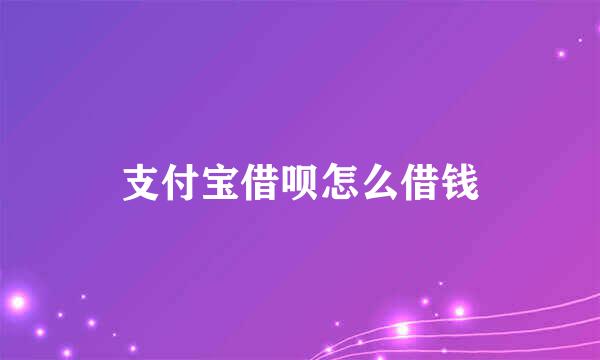 支付宝借呗怎么借钱