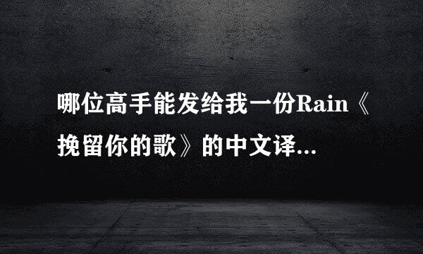 哪位高手能发给我一份Rain《挽留你的歌》的中文译音或者罗马文歌词