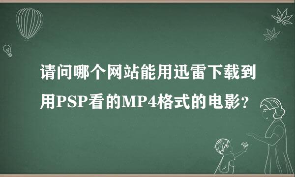 请问哪个网站能用迅雷下载到用PSP看的MP4格式的电影？