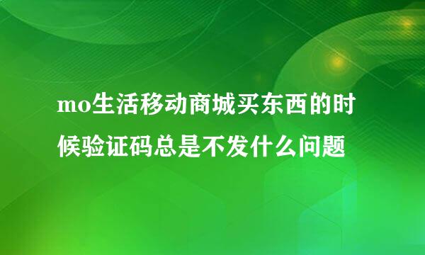 mo生活移动商城买东西的时候验证码总是不发什么问题