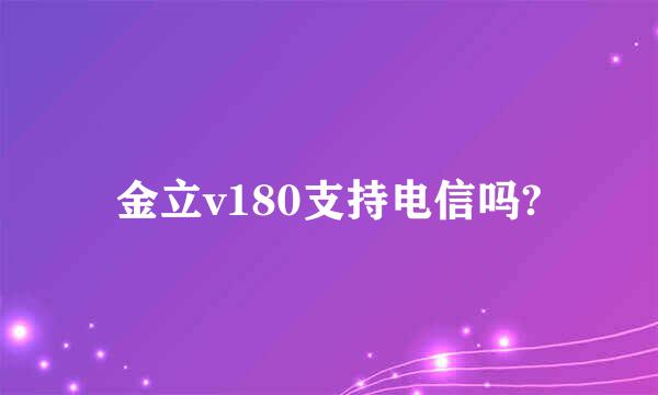 金立v180支持电信吗?