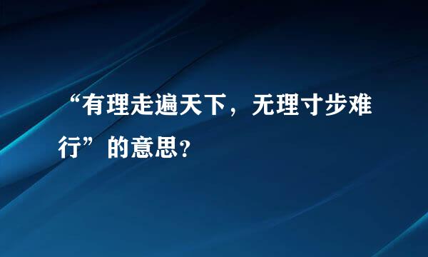 “有理走遍天下，无理寸步难行”的意思？