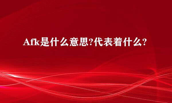 Afk是什么意思?代表着什么?