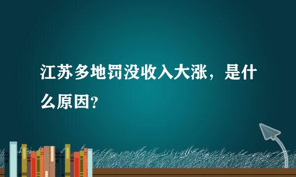 江苏多地罚没收入大涨，是什么原因？