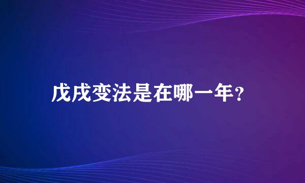 戊戌变法是在哪一年？