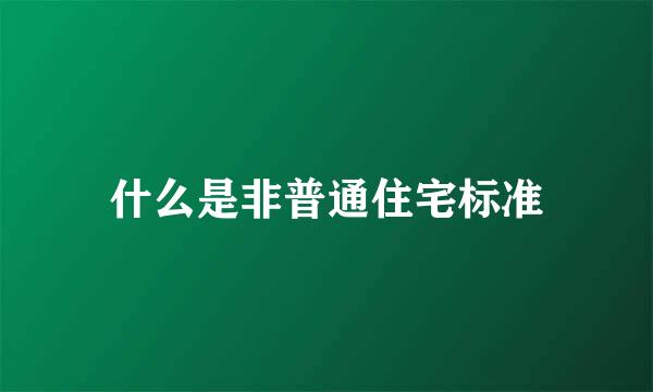 什么是非普通住宅标准