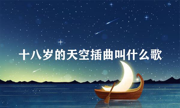 十八岁的天空插曲叫什么歌