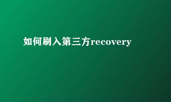 如何刷入第三方recovery