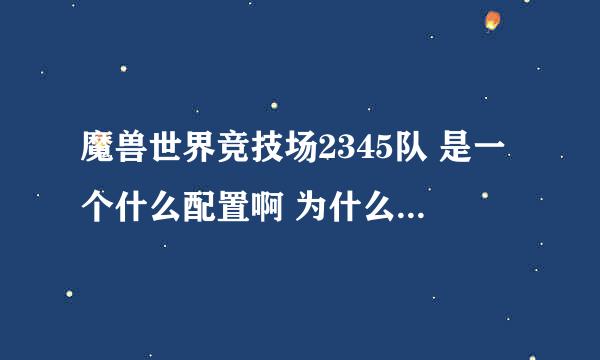 魔兽世界竞技场2345队 是一个什么配置啊 为什么叫2345队