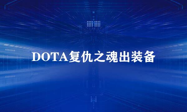 DOTA复仇之魂出装备