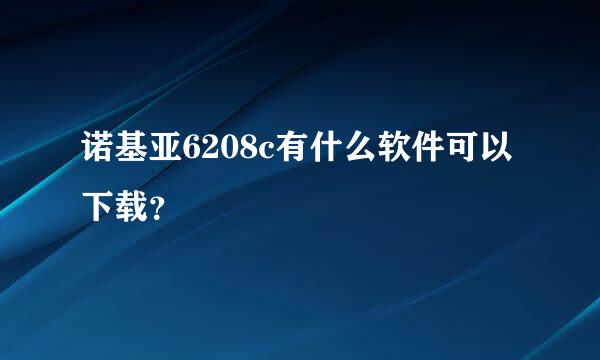 诺基亚6208c有什么软件可以下载？