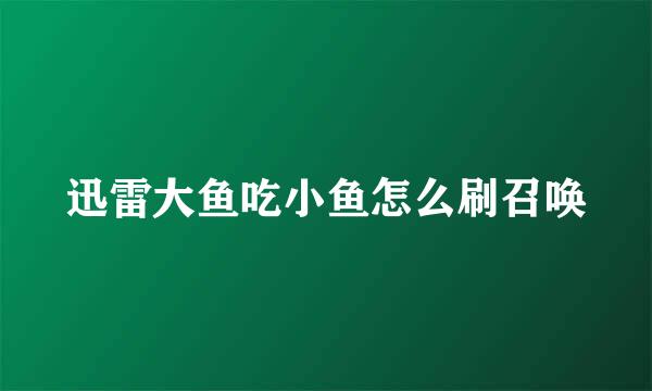 迅雷大鱼吃小鱼怎么刷召唤