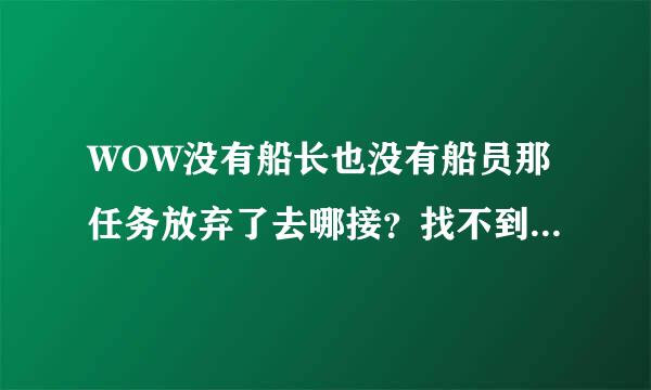 WOW没有船长也没有船员那任务放弃了去哪接？找不到那飞船了！谢谢知道的大大！