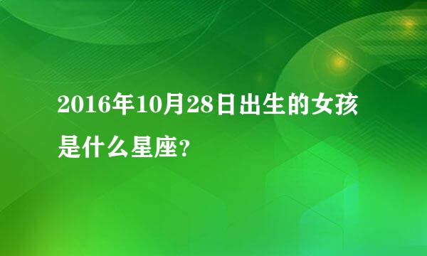 2016年10月28日出生的女孩是什么星座？