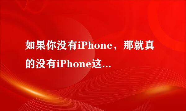 如果你没有iPhone，那就真的没有iPhone这是什么梗？