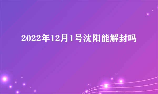 2022年12月1号沈阳能解封吗