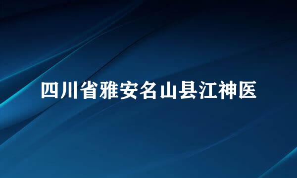 四川省雅安名山县江神医