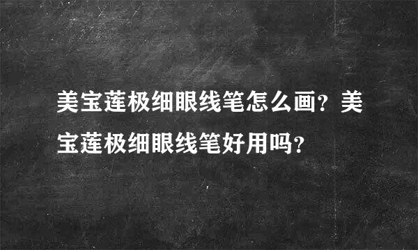 美宝莲极细眼线笔怎么画？美宝莲极细眼线笔好用吗？