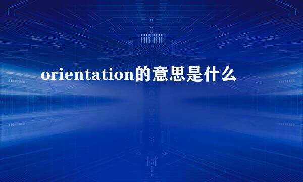 orientation的意思是什么