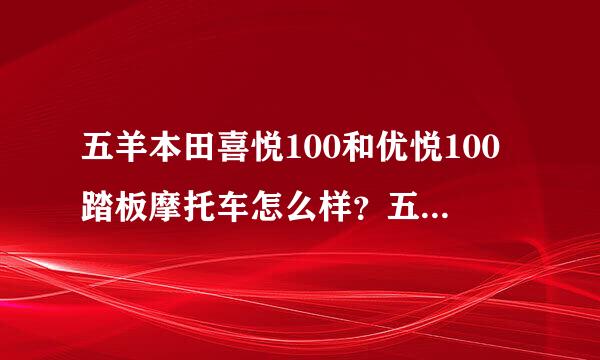 五羊本田喜悦100和优悦100踏板摩托车怎么样？五羊本田喜悦100和优悦