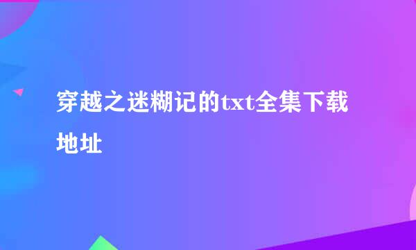 穿越之迷糊记的txt全集下载地址