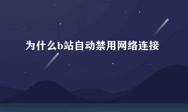 为什么b站自动禁用网络连接