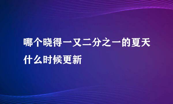 哪个晓得一又二分之一的夏天什么时候更新