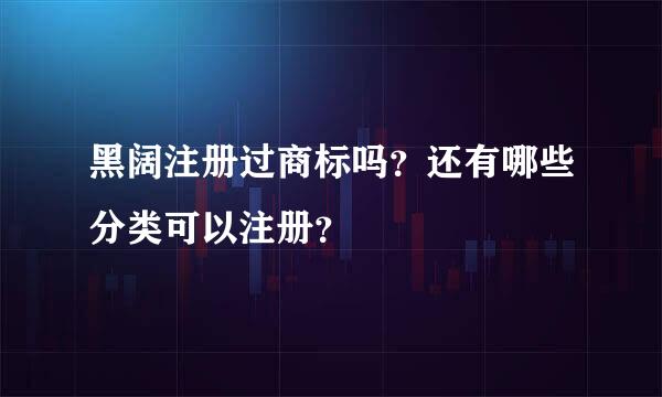 黑阔注册过商标吗？还有哪些分类可以注册？